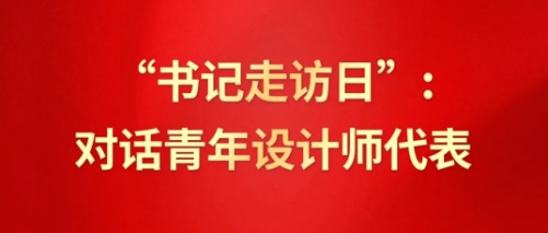 “书记走访日”：对话青年设计师代表