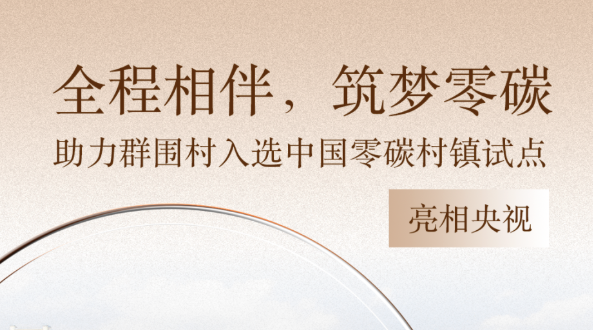 全程相伴，筑梦零碳——助力群围村入选中国零碳村镇试点并亮相央视